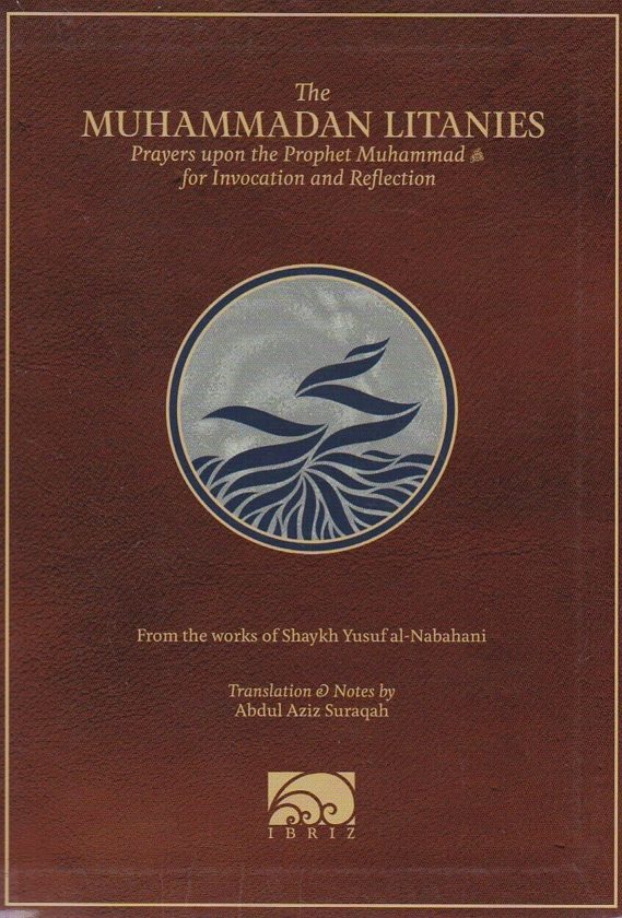 The Muhammadan Litanies: Prayers Upon the Prophet Muhammad for Invocation and Reflection