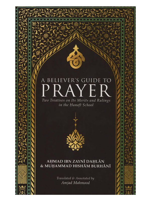 A Believer's Guide to Prayer - Two treatises on its merits and rulings in the Hanafi school