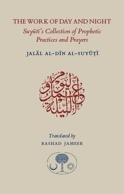 The Work of Day and NightThe Work of Day and Night : Suyuti’s Collection of Prophetic Practices and Prayers