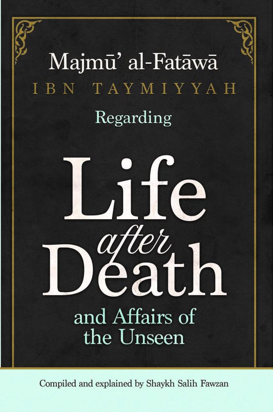 Majmu’ Al-Fatawa Regarding Life After Death and Affairs of the Unseen